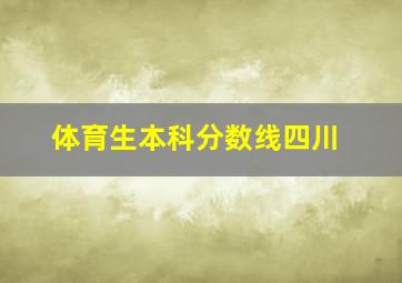 体育生本科分数线四川