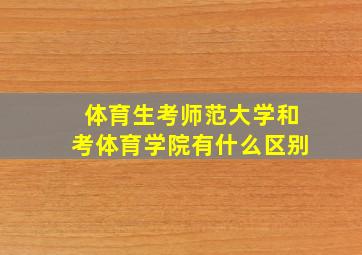 体育生考师范大学和考体育学院有什么区别