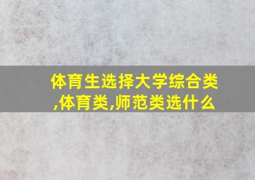 体育生选择大学综合类,体育类,师范类选什么