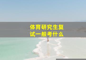 体育研究生复试一般考什么