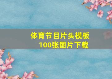 体育节目片头模板100张图片下载