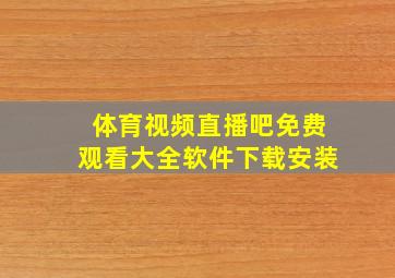 体育视频直播吧免费观看大全软件下载安装