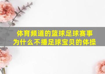 体育频道的篮球足球赛事为什么不播足球宝贝的体操