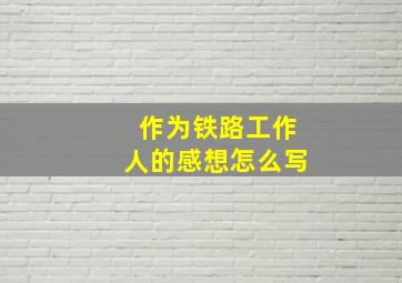 作为铁路工作人的感想怎么写