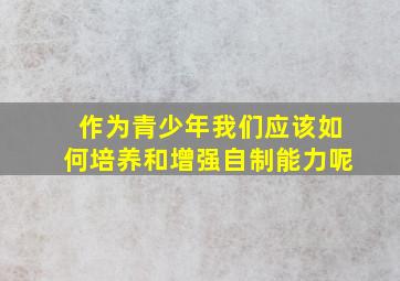 作为青少年我们应该如何培养和增强自制能力呢