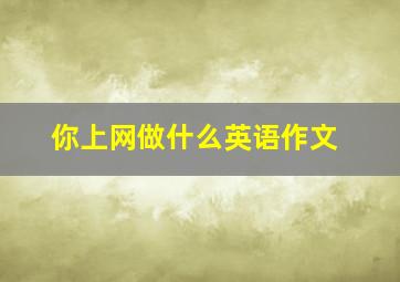 你上网做什么英语作文