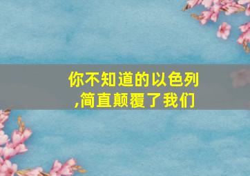 你不知道的以色列,简直颠覆了我们