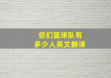 你们篮球队有多少人英文翻译