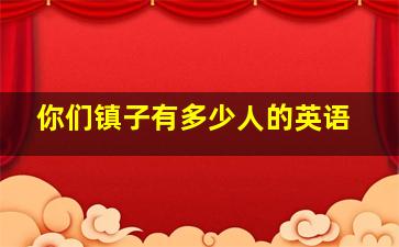 你们镇子有多少人的英语