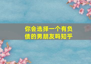 你会选择一个有负债的男朋友吗知乎