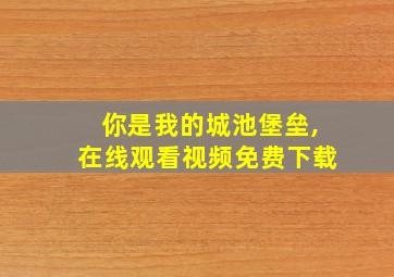 你是我的城池堡垒,在线观看视频免费下载