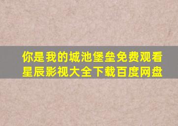 你是我的城池堡垒免费观看星辰影视大全下载百度网盘