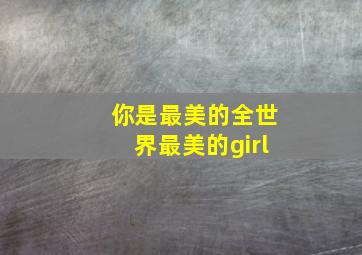 你是最美的全世界最美的girl