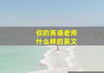 你的英语老师什么样的英文