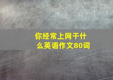 你经常上网干什么英语作文80词