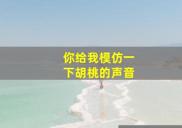 你给我模仿一下胡桃的声音