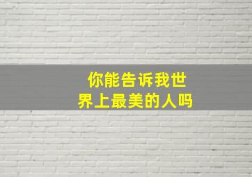 你能告诉我世界上最美的人吗