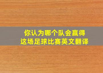 你认为哪个队会赢得这场足球比赛英文翻译