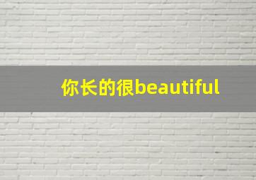 你长的很beautiful