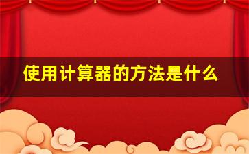 使用计算器的方法是什么