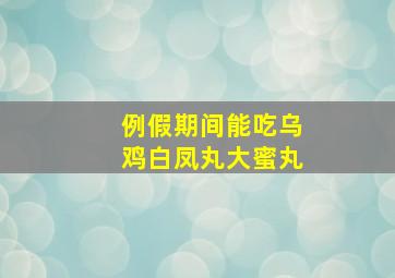 例假期间能吃乌鸡白凤丸大蜜丸