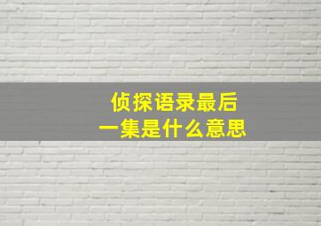 侦探语录最后一集是什么意思