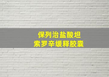 保列治盐酸坦索罗辛缓释胶囊