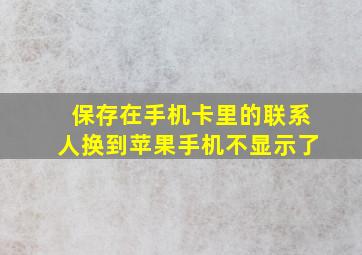 保存在手机卡里的联系人换到苹果手机不显示了