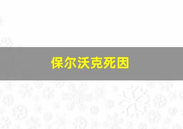 保尔沃克死因