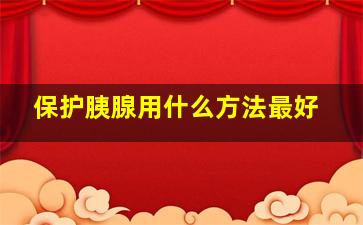 保护胰腺用什么方法最好