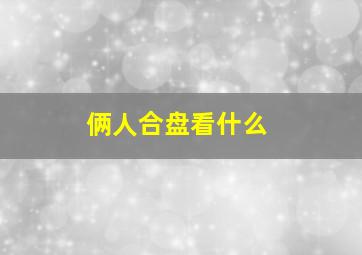 俩人合盘看什么