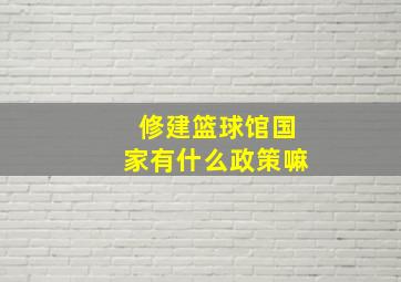 修建篮球馆国家有什么政策嘛