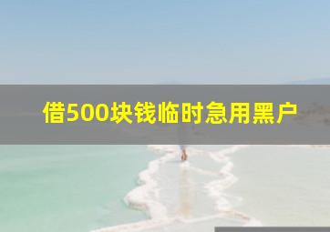 借500块钱临时急用黑户