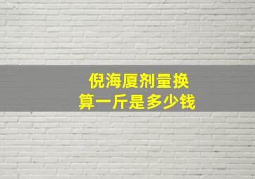 倪海厦剂量换算一斤是多少钱