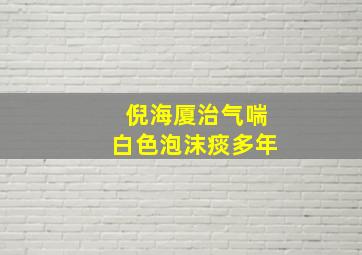 倪海厦治气喘白色泡沫痰多年