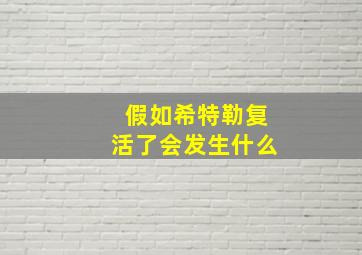 假如希特勒复活了会发生什么