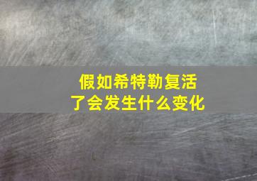 假如希特勒复活了会发生什么变化