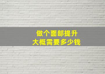 做个面部提升大概需要多少钱