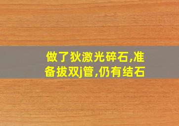 做了狄激光碎石,准备拔双j管,仍有结石