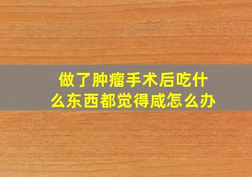 做了肿瘤手术后吃什么东西都觉得咸怎么办