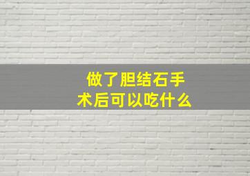 做了胆结石手术后可以吃什么