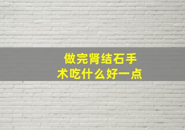 做完肾结石手术吃什么好一点