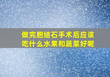 做完胆结石手术后应该吃什么水果和蔬菜好呢