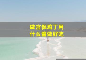 做宫保鸡丁用什么酱做好吃