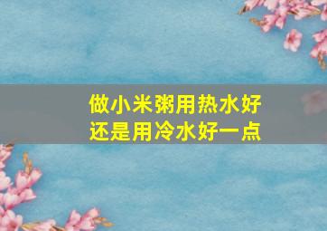 做小米粥用热水好还是用冷水好一点