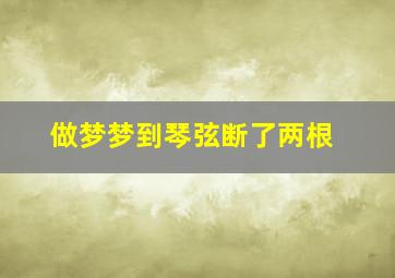 做梦梦到琴弦断了两根