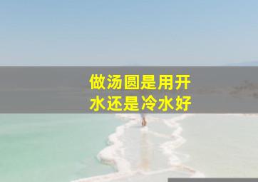 做汤圆是用开水还是冷水好