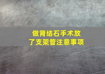 做肾结石手术放了支架管注意事项