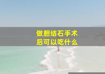 做胆结石手术后可以吃什么