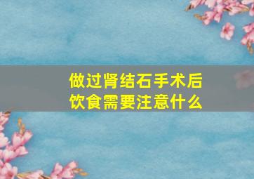 做过肾结石手术后饮食需要注意什么